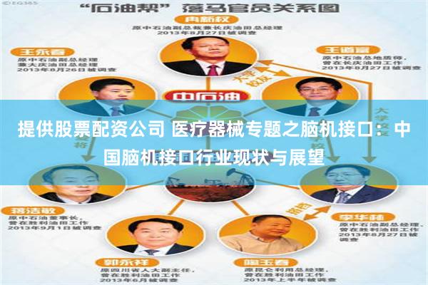 提供股票配资公司 医疗器械专题之脑机接口：中国脑机接口行业现状与展望