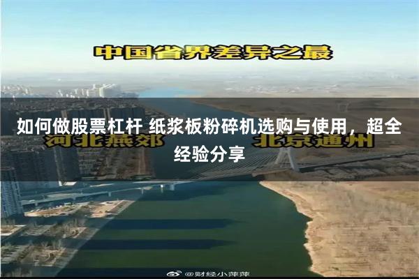 如何做股票杠杆 纸浆板粉碎机选购与使用，超全经验分享