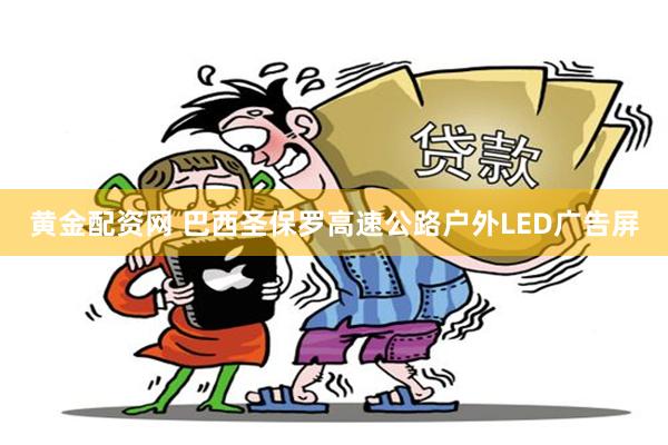 黄金配资网 巴西圣保罗高速公路户外LED广告屏