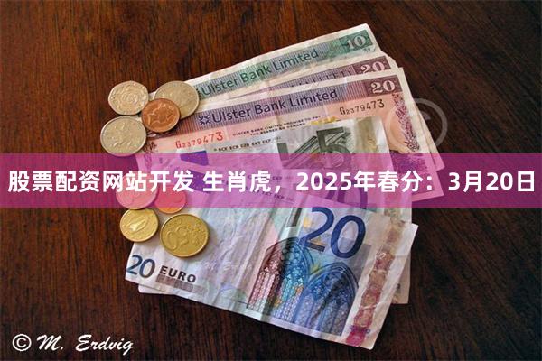 股票配资网站开发 生肖虎，2025年春分：3月20日
