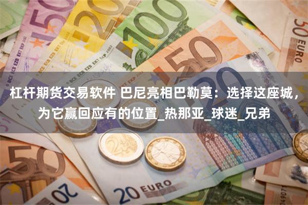杠杆期货交易软件 巴尼亮相巴勒莫：选择这座城，为它赢回应有的位置_热那亚_球迷_兄弟
