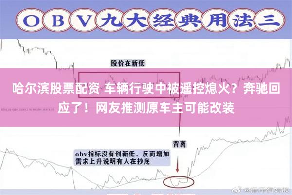 哈尔滨股票配资 车辆行驶中被遥控熄火？奔驰回应了！网友推测原车主可能改装