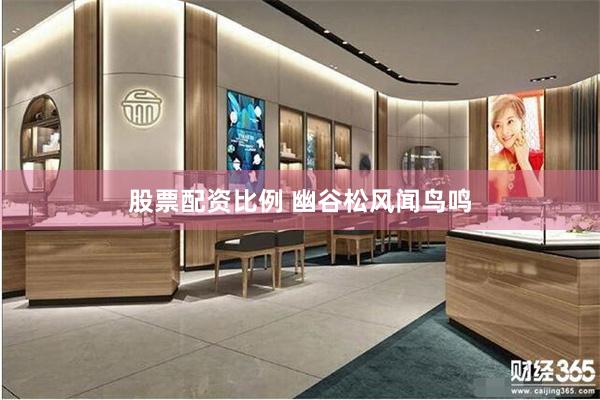 股票配资比例 幽谷松风闻鸟鸣