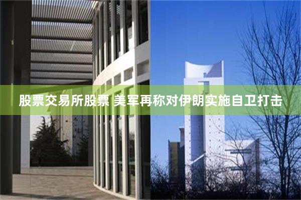 股票交易所股票 美军再称对伊朗实施自卫打击