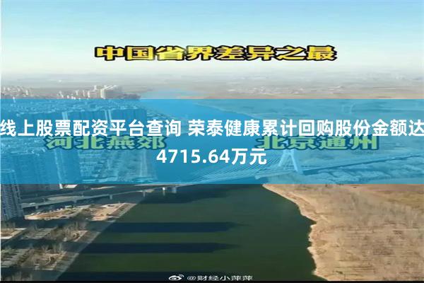 线上股票配资平台查询 荣泰健康累计回购股份金额达4715.64万元